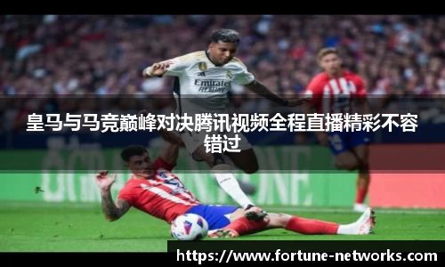 皇马与马竞巅峰对决腾讯视频全程直播精彩不容错过